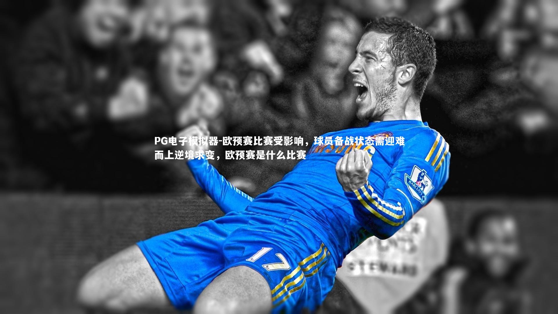 欧预赛比赛受影响，球员备战状态需迎难而上逆境求变，欧预赛是什么比赛