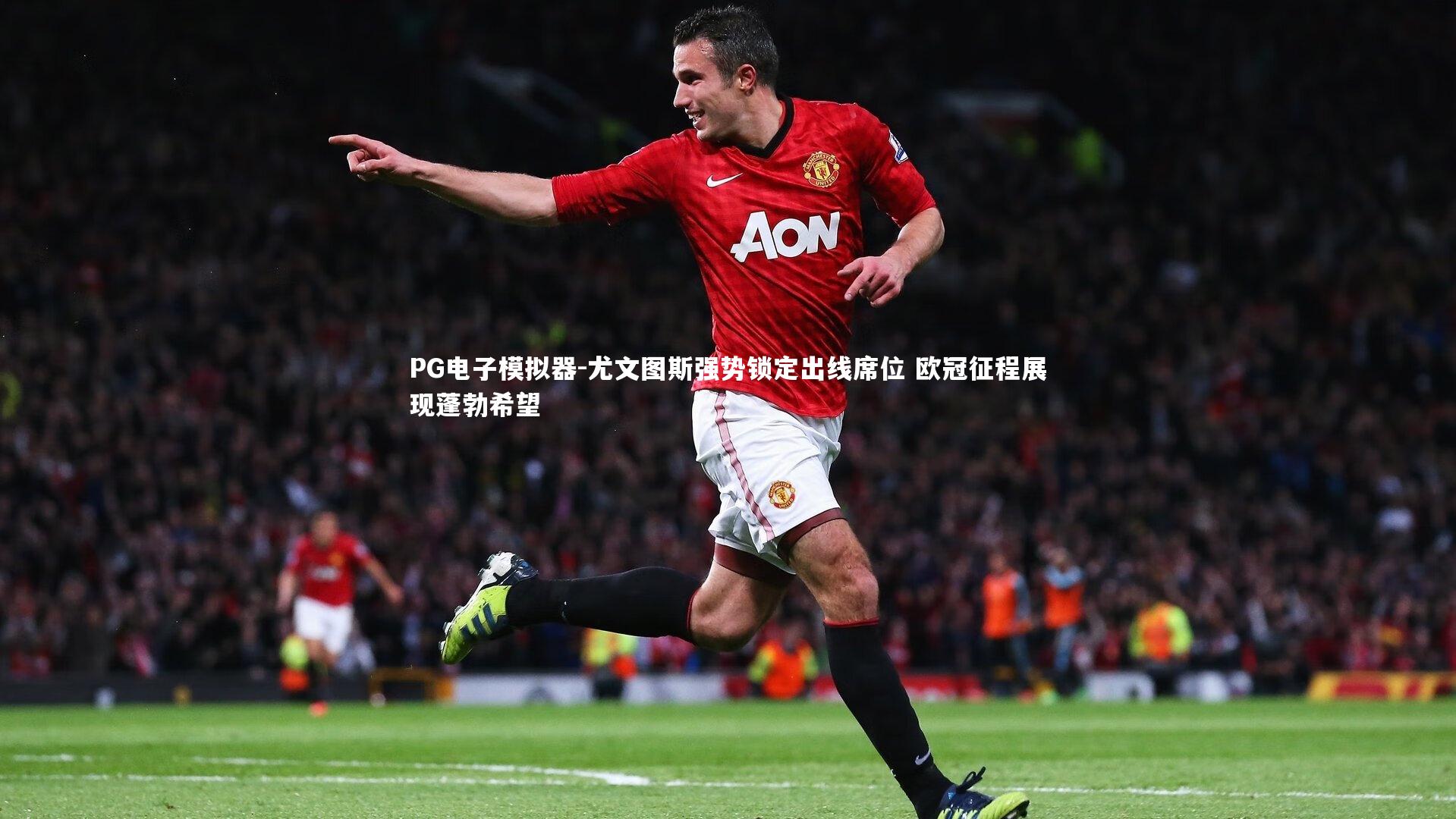 PG电子模拟器-尤文图斯强势锁定出线席位 欧冠征程展现蓬勃希望